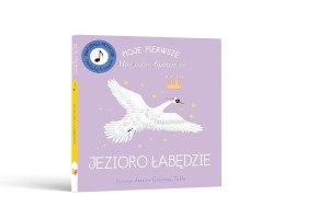 Książka dla dzieci Moje Pierwsze Muzyczne Opowieści. Jezioro Łabędzie 12 m+ Api Papi